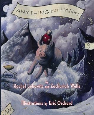 Anything but Hank! / by Rachel Lebowitz and Zachariah Wells ; illustrations by Eric Orchard.