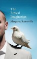 The ethical imagination : journeys of the human spirit  Cover Image