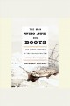 The man who ate his boots [the tragic history of the search for the Northwest Passage]  Cover Image