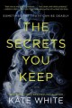 The secrets you keep:  a novel  Cover Image