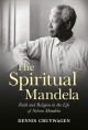 The spiritual Mandela : faith and religion in the life of Nelson Mandela  Cover Image