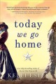 Today we go home : a novel  Cover Image
