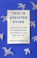 This is assisted dying : a doctor's story of empowering patients at the end of life  Cover Image