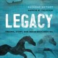 Legacy : trauma, story, and Indigenous healing  Cover Image