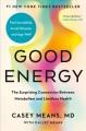 Good energy : the surprising connection between metabolism and limitless health  Cover Image